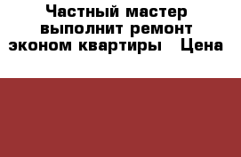 Частный мастер выполнит ремонт эконом квартиры › Цена ­ 2 000 - Московская обл., Москва г. Строительство и ремонт » Услуги   
